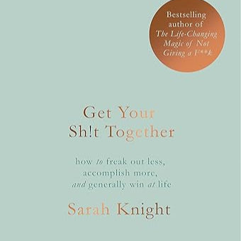 GET YOUR SH!T TOGETHER By Sarah Knight