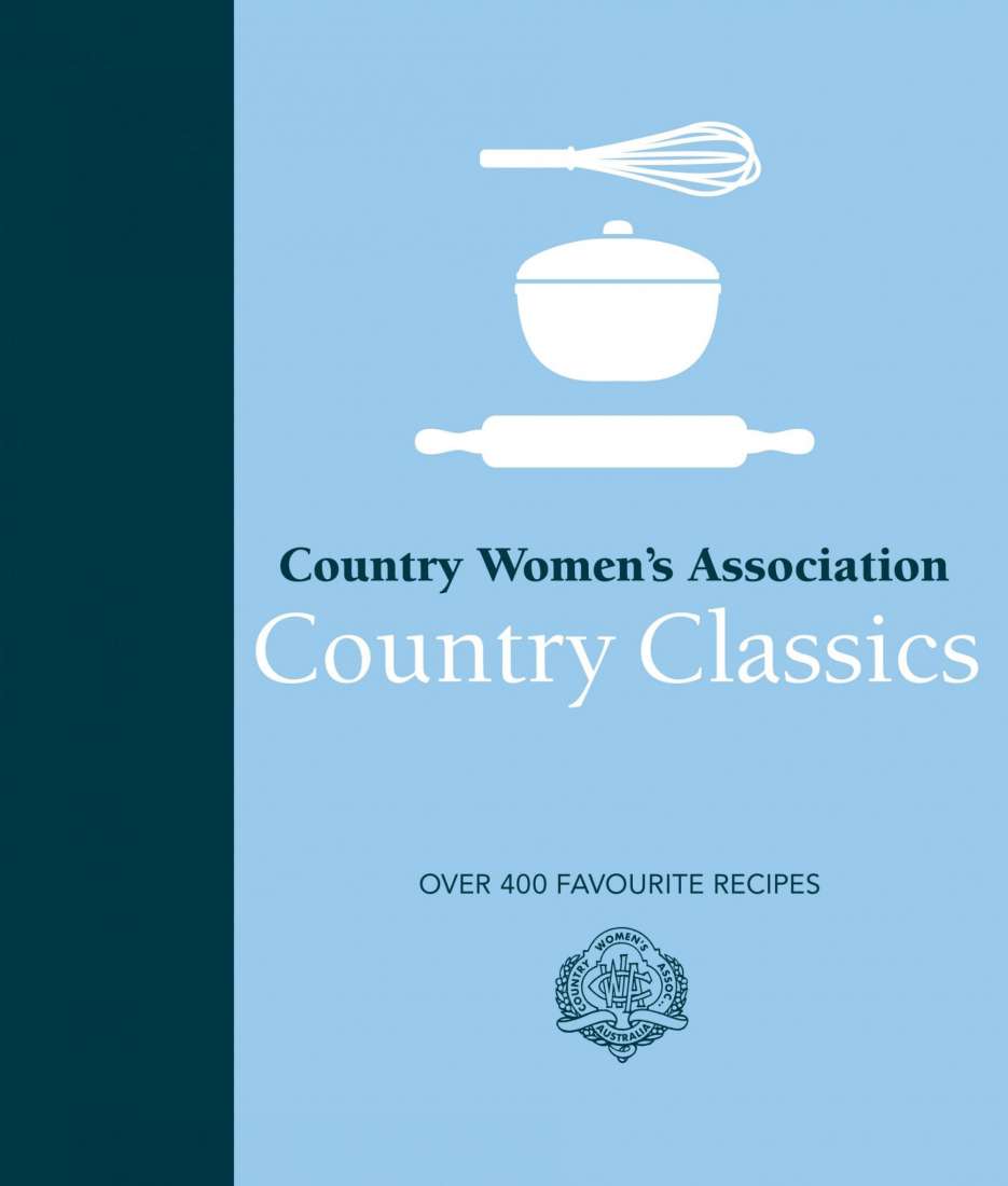 COUNTRY WOMEN'S ASSOCIATION CWA COUNTRY CLASSICS: OVER 400 FAVOURITE RECIPES