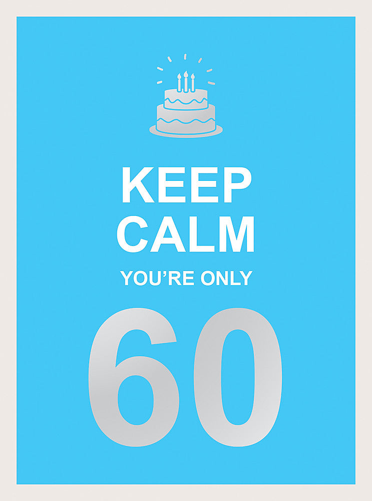 KEEP CALM YOU’RE ONLY 60 – WISE WORDS FOR A BIG BIRTHDAY