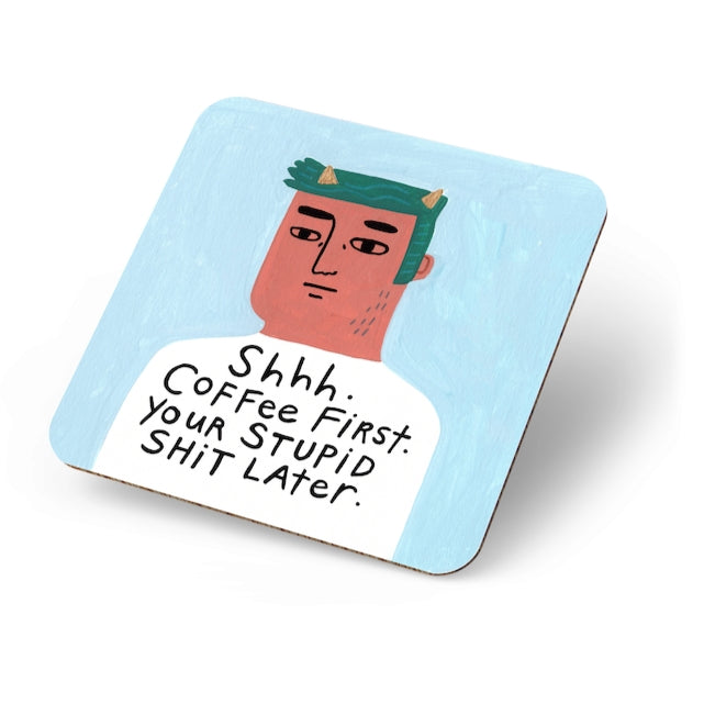 Shhh. Coffee First. Your Stupid Shit Later. Grumpy Bastard Coaster.